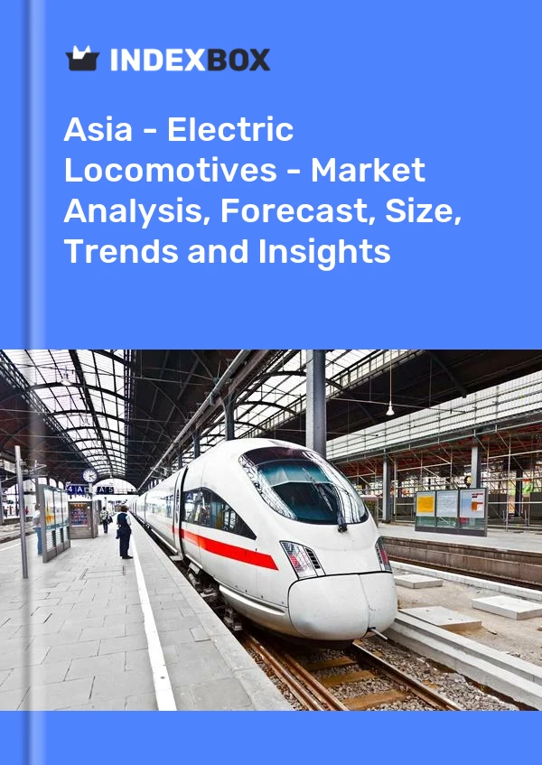 Report Asia - Electric Locomotives - Market Analysis, Forecast, Size, Trends and Insights for 499$
