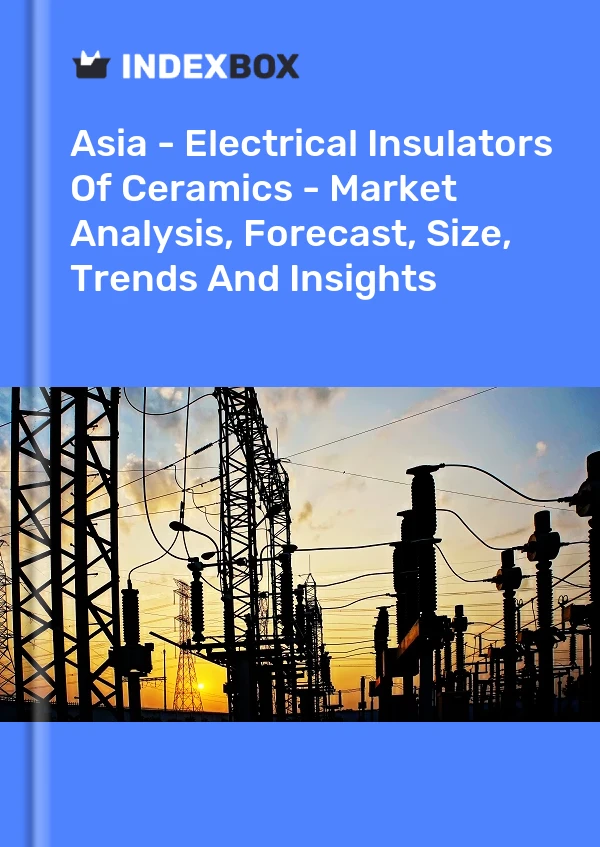 Report Asia - Electrical Insulators of Ceramics - Market Analysis, Forecast, Size, Trends and Insights for 499$