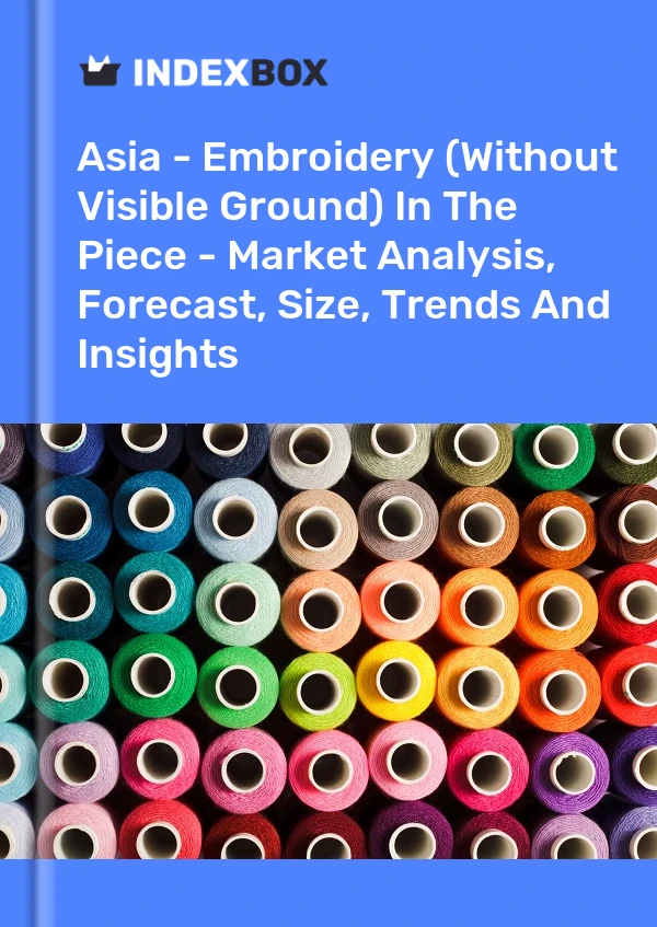 Report Asia - Embroidery (Without Visible Ground) in the Piece - Market Analysis, Forecast, Size, Trends and Insights for 499$