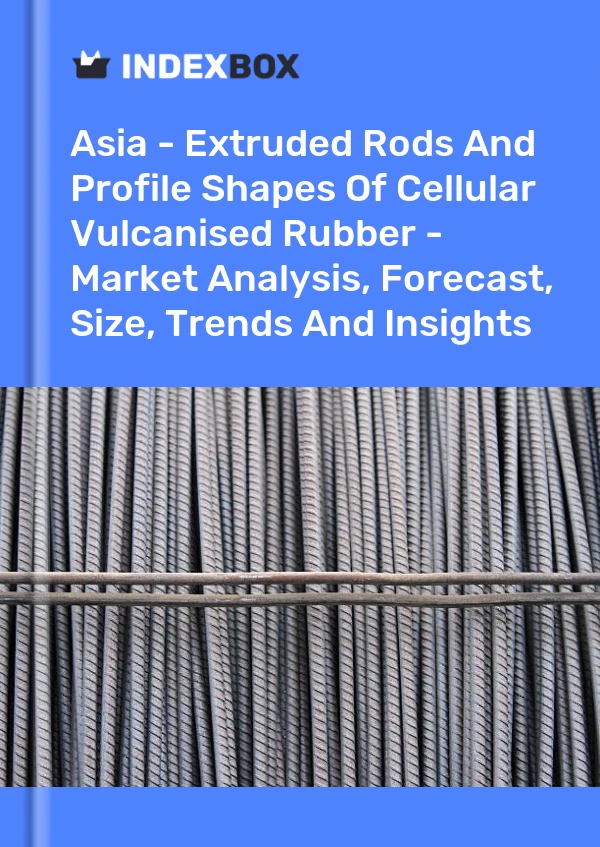 Report Asia - Extruded Rods and Profile Shapes of Cellular Vulcanised Rubber - Market Analysis, Forecast, Size, Trends and Insights for 499$
