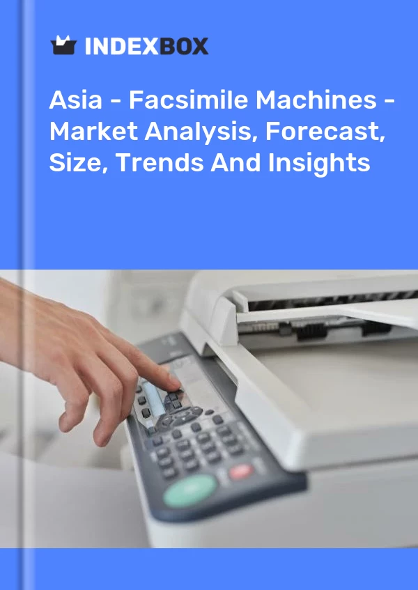 Report Asia - Facsimile Machines - Market Analysis, Forecast, Size, Trends and Insights for 499$