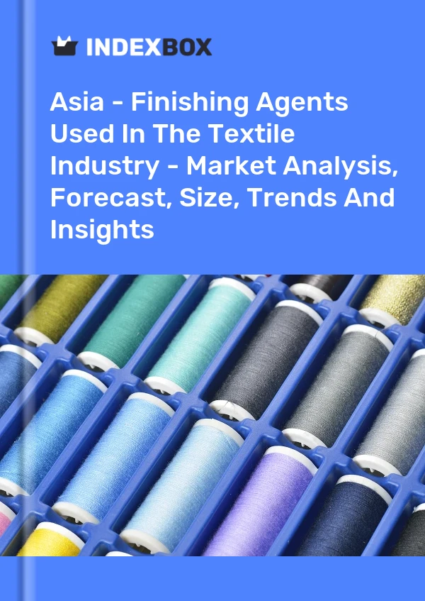 Report Asia - Finishing Agents Used in the Textile Industry - Market Analysis, Forecast, Size, Trends and Insights for 499$