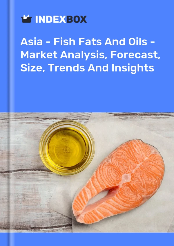 Report Asia - Fish Fats and Oils - Market Analysis, Forecast, Size, Trends and Insights for 499$