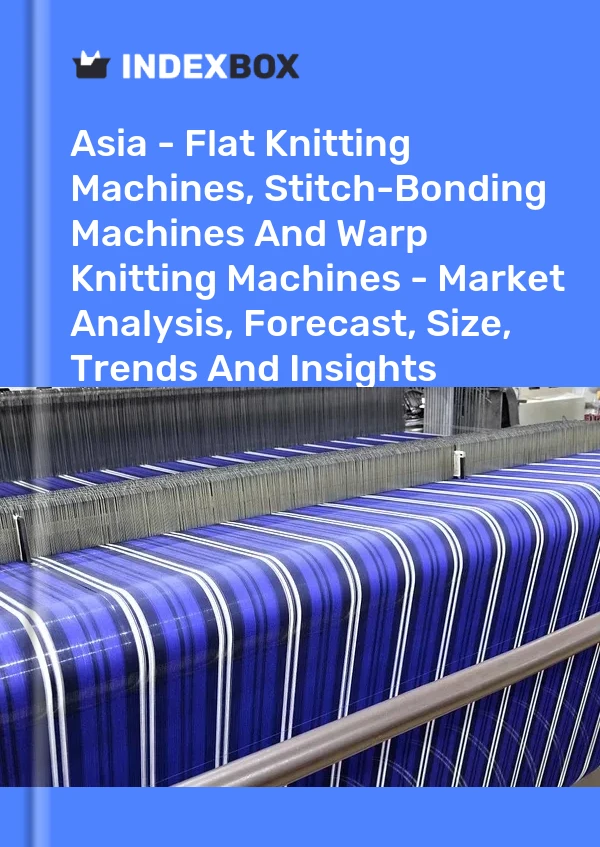 Report Asia - Flat Knitting Machines, Stitch-Bonding Machines and Warp Knitting Machines - Market Analysis, Forecast, Size, Trends and Insights for 499$