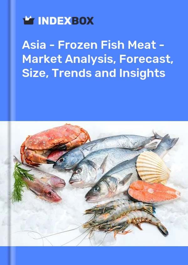 Report Asia - Frozen Fish Meat - Market Analysis, Forecast, Size, Trends and Insights for 499$