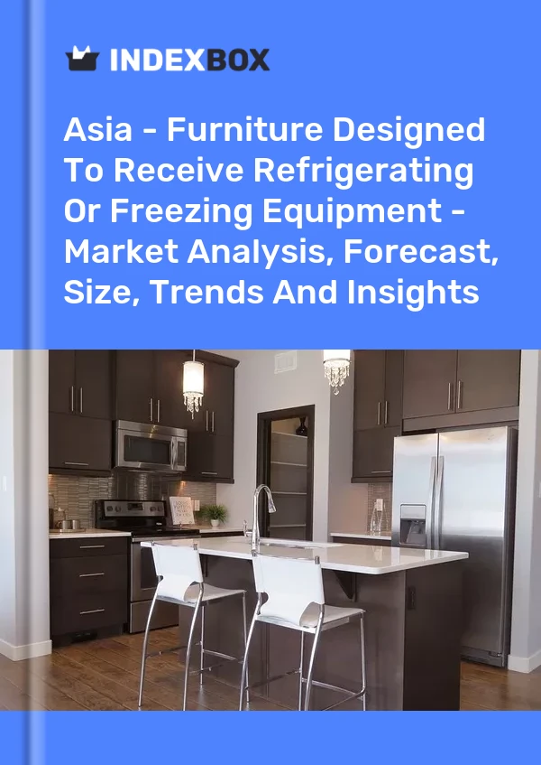 Report Asia - Furniture Designed to Receive Refrigerating or Freezing Equipment - Market Analysis, Forecast, Size, Trends and Insights for 499$