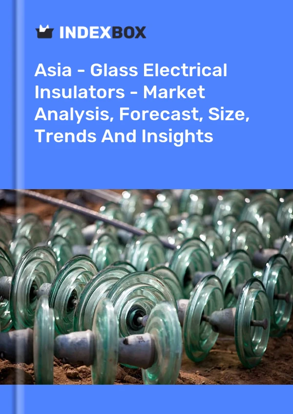 Report Asia - Glass Electrical Insulators - Market Analysis, Forecast, Size, Trends and Insights for 499$