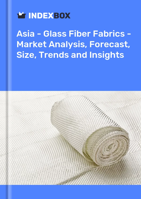 Report Asia - Glass Fiber Fabrics - Market Analysis, Forecast, Size, Trends and Insights for 499$