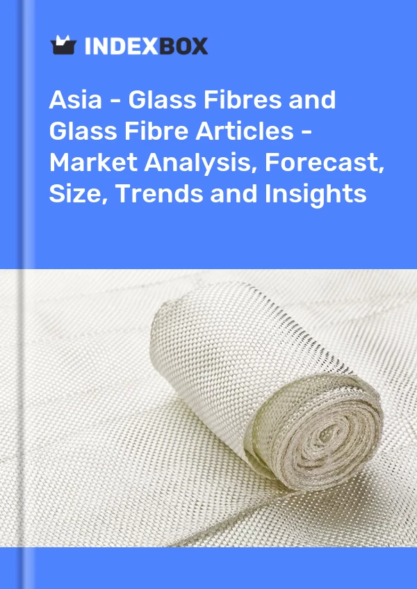 Report Asia - Glass Fibres and Glass Fibre Articles - Market Analysis, Forecast, Size, Trends and Insights for 499$