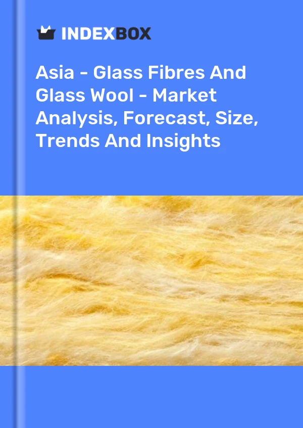 Report Asia - Glass Fibres and Glass Wool - Market Analysis, Forecast, Size, Trends and Insights for 499$