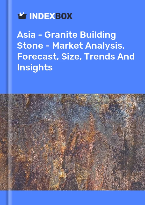 Report Asia - Granite Building Stone - Market Analysis, Forecast, Size, Trends and Insights for 499$