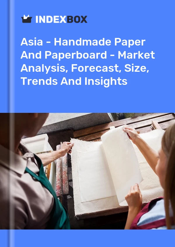 Report Asia - Handmade Paper and Paperboard - Market Analysis, Forecast, Size, Trends and Insights for 499$