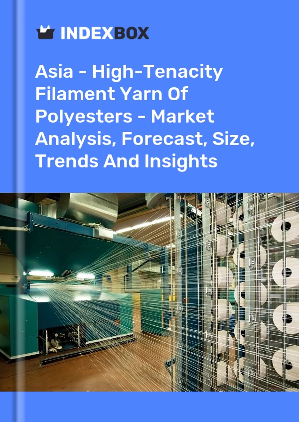 Report Asia - High-Tenacity Filament Yarn of Polyesters - Market Analysis, Forecast, Size, Trends and Insights for 499$