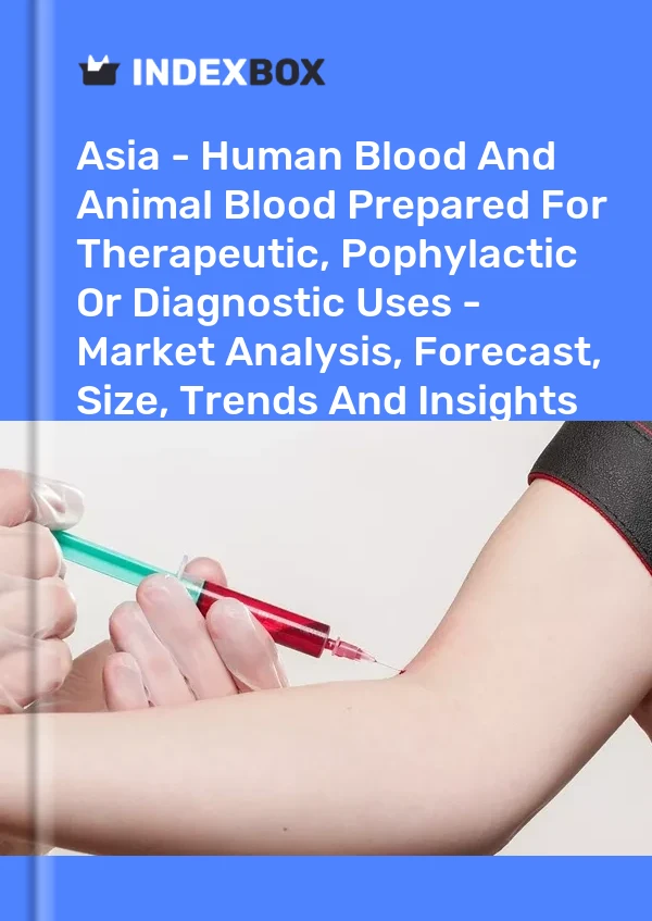 Report Asia - Human Blood and Animal Blood Prepared for Therapeutic, Pophylactic or Diagnostic Uses - Market Analysis, Forecast, Size, Trends and Insights for 499$