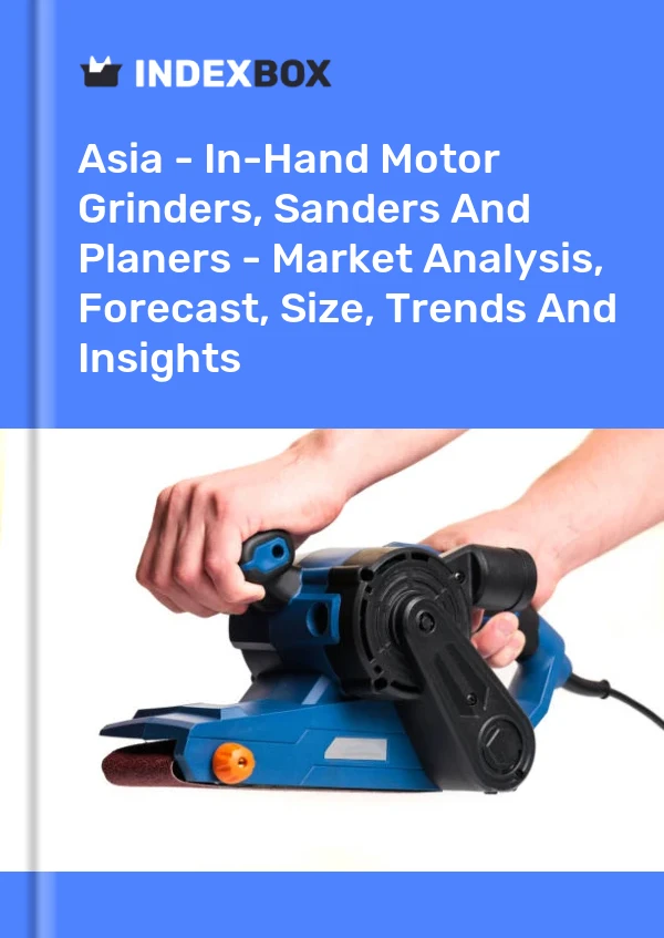 Report Asia - In-Hand Motor Grinders, Sanders and Planers - Market Analysis, Forecast, Size, Trends and Insights for 499$