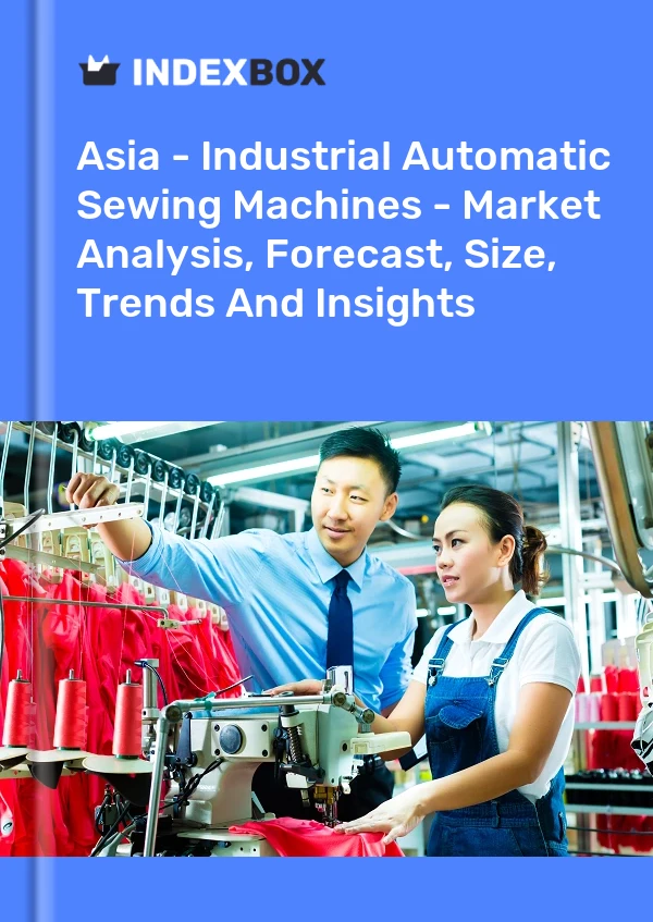 Report Asia - Industrial Automatic Sewing Machines - Market Analysis, Forecast, Size, Trends and Insights for 499$