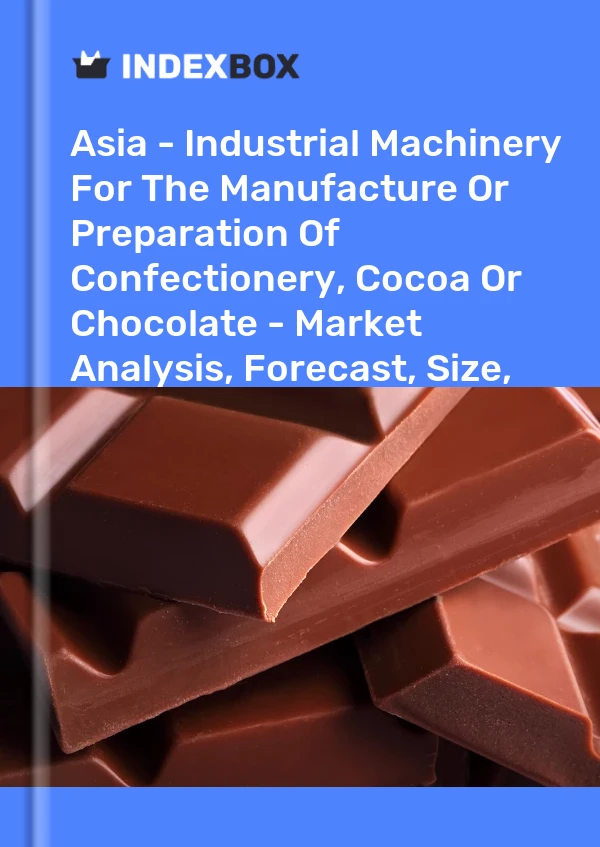 Report Asia - Industrial Machinery for the Manufacture or Preparation of Confectionery, Cocoa or Chocolate - Market Analysis, Forecast, Size, Trends and Insights for 499$