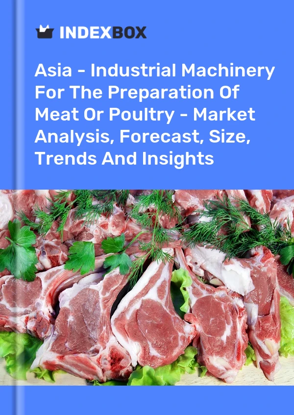 Report Asia - Industrial Machinery for the Preparation of Meat or Poultry - Market Analysis, Forecast, Size, Trends and Insights for 499$