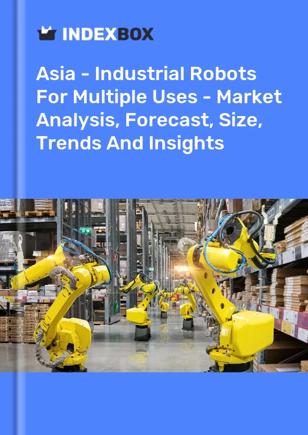 Report Asia - Industrial Robots for Multiple Uses - Market Analysis, Forecast, Size, Trends and Insights for 499$