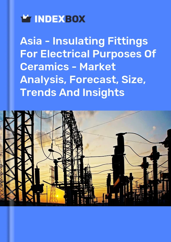 Report Asia - Insulating Fittings for Electrical Purposes of Ceramics - Market Analysis, Forecast, Size, Trends and Insights for 499$
