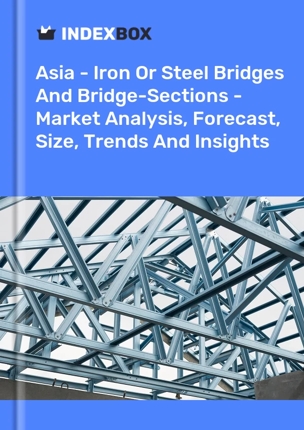 Report Asia - Iron or Steel Bridges and Bridge-Sections - Market Analysis, Forecast, Size, Trends and Insights for 499$