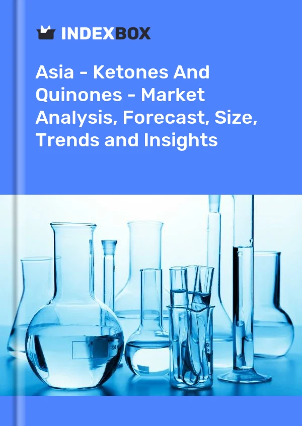 Report Asia - Ketones and Quinones - Market Analysis, Forecast, Size, Trends and Insights for 499$
