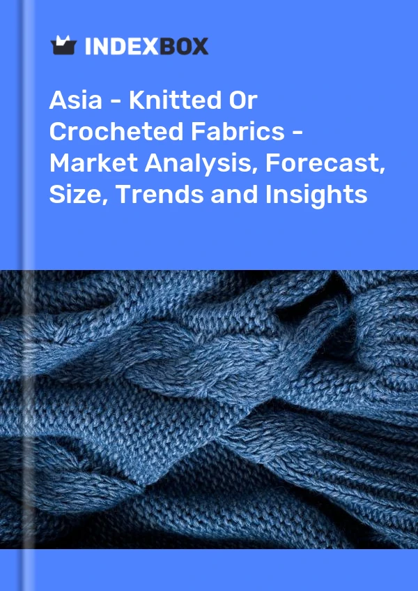 Report Asia - Knitted or Crocheted Fabrics - Market Analysis, Forecast, Size, Trends and Insights for 499$