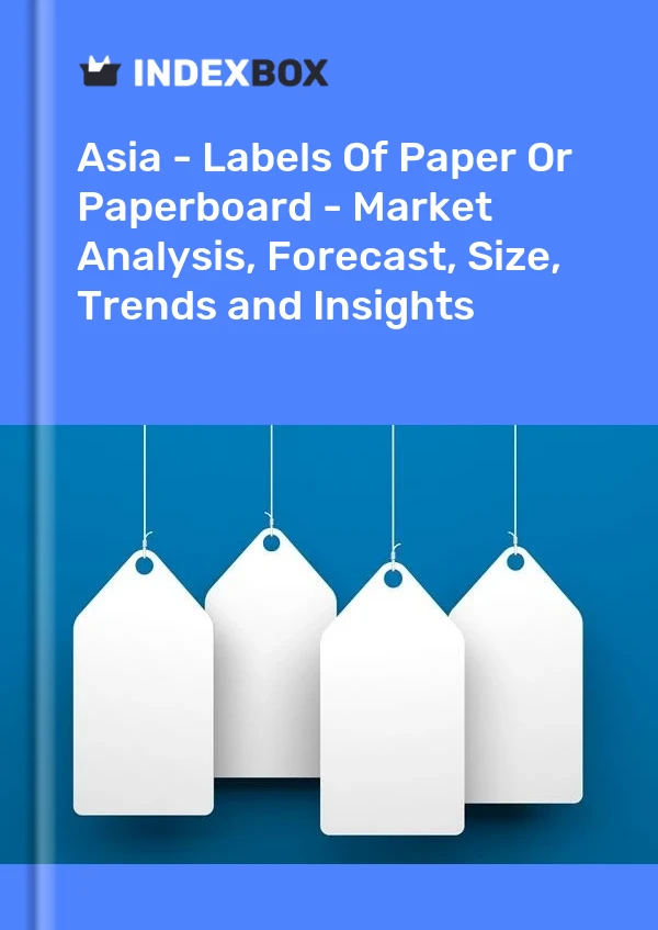 Report Asia - Labels of Paper or Paperboard - Market Analysis, Forecast, Size, Trends and Insights for 499$