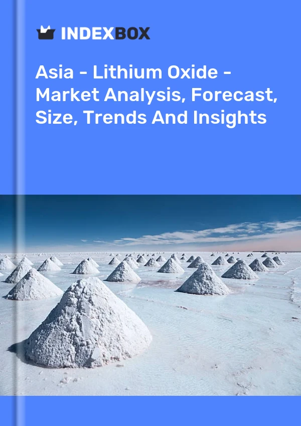 Report Asia - Lithium Oxide - Market Analysis, Forecast, Size, Trends and Insights for 499$