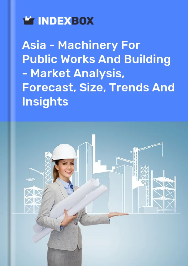 Report Asia - Machinery for Public Works and Building - Market Analysis, Forecast, Size, Trends and Insights for 499$
