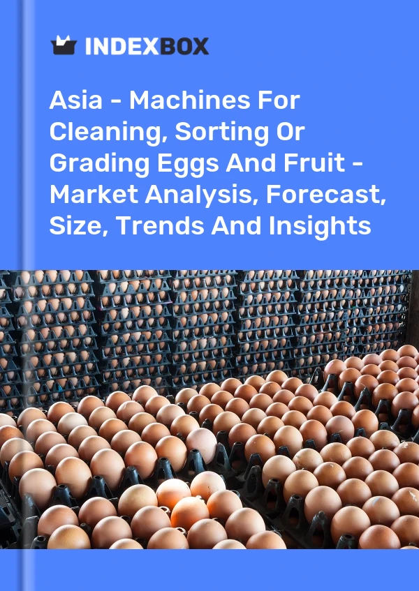 Report Asia - Machines for Cleaning, Sorting or Grading Eggs and Fruit - Market Analysis, Forecast, Size, Trends and Insights for 499$