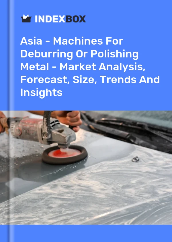 Report Asia - Machines for Deburring or Polishing Metal - Market Analysis, Forecast, Size, Trends and Insights for 499$