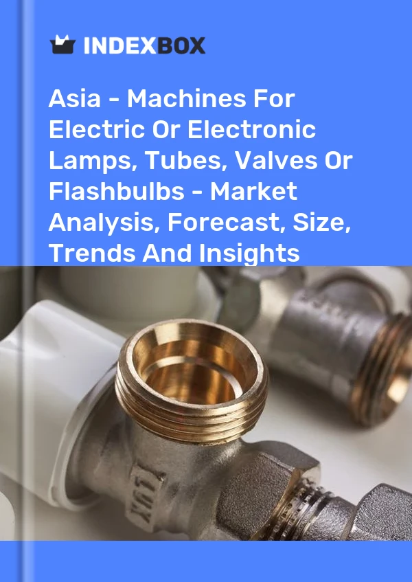 Report Asia - Machines for Electric or Electronic Lamps, Tubes, Valves or Flashbulbs - Market Analysis, Forecast, Size, Trends and Insights for 499$