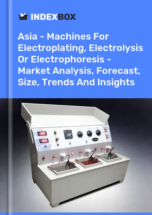 Report Asia - Machines for Electroplating, Electrolysis or Electrophoresis - Market Analysis, Forecast, Size, Trends and Insights for 499$