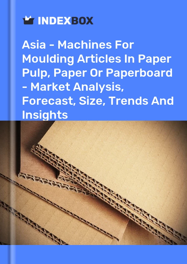 Report Asia - Machines for Moulding Articles in Paper Pulp, Paper or Paperboard - Market Analysis, Forecast, Size, Trends and Insights for 499$