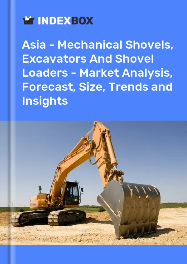 Report Asia - Mechanical Shovels, Excavators and Shovel Loaders - Market Analysis, Forecast, Size, Trends and Insights for 499$