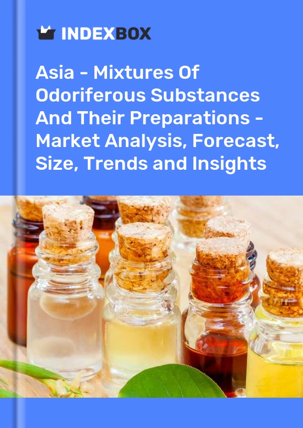 Report Asia - Mixtures of Odoriferous Substances and Their Preparations - Market Analysis, Forecast, Size, Trends and Insights for 499$