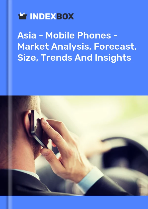 Report Asia - Mobile Phones - Market Analysis, Forecast, Size, Trends and Insights for 499$