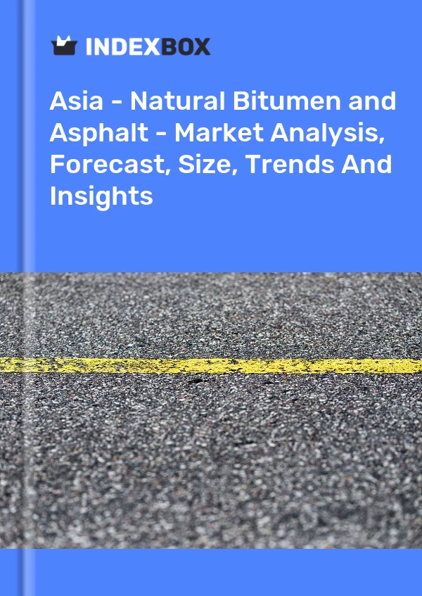 Report Asia - Natural Bitumen and Asphalt - Market Analysis, Forecast, Size, Trends and Insights for 499$