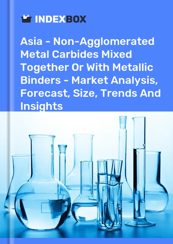 Report Asia - Non-Agglomerated Metal Carbides Mixed Together or With Metallic Binders - Market Analysis, Forecast, Size, Trends and Insights for 499$