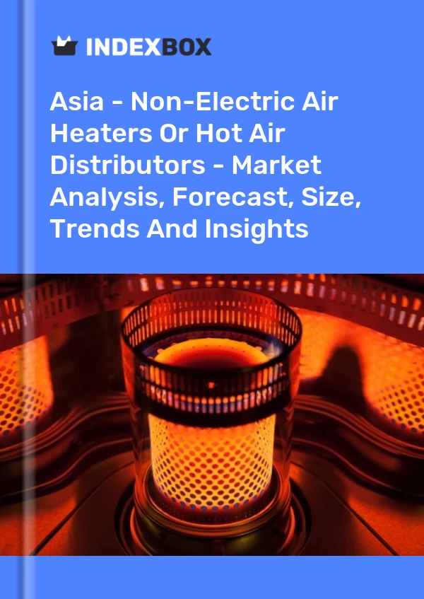 Report Asia - Non-Electric Air Heaters or Hot Air Distributors - Market Analysis, Forecast, Size, Trends and Insights for 499$