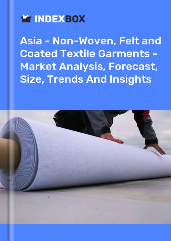 Report Asia - Non-Woven, Felt and Coated Textile Garments - Market Analysis, Forecast, Size, Trends and Insights for 499$