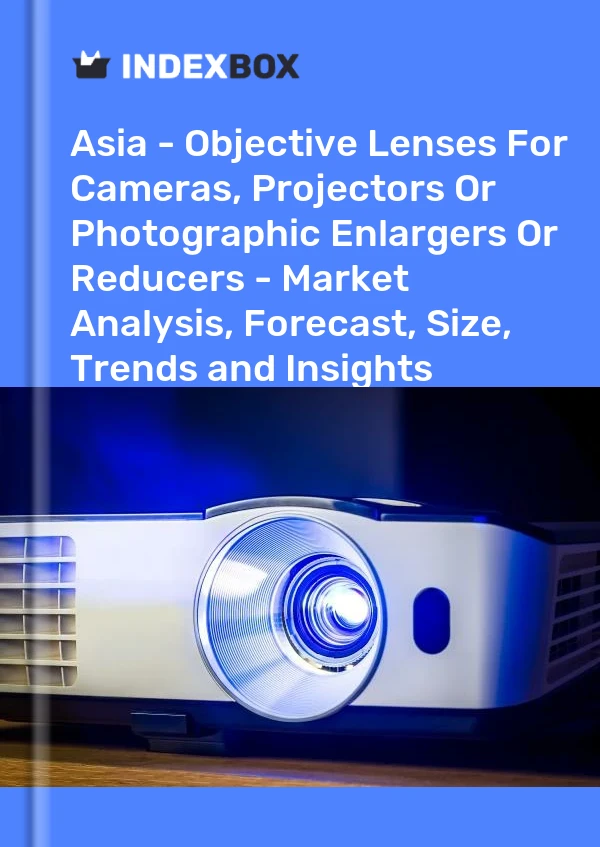 Report Asia - Objective Lenses for Cameras, Projectors or Photographic Enlargers or Reducers - Market Analysis, Forecast, Size, Trends and Insights for 499$