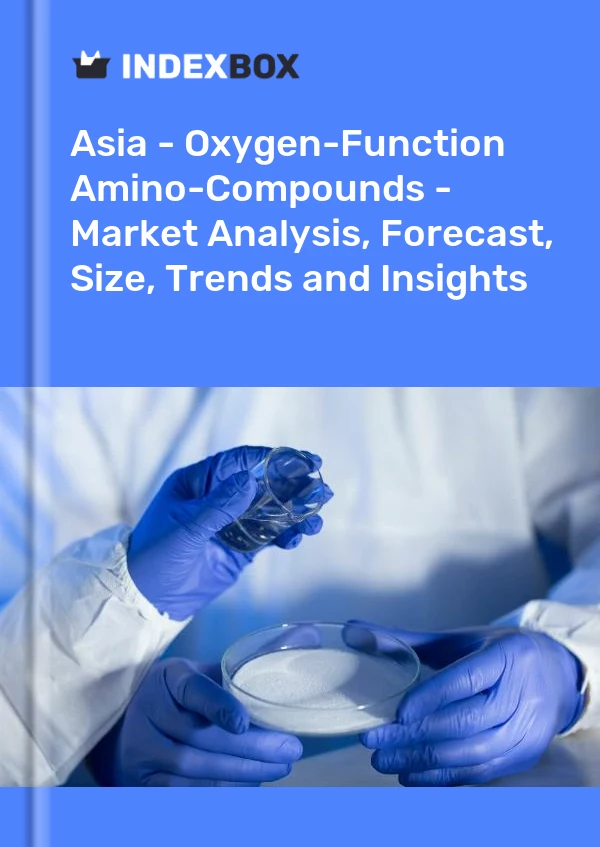 Report Asia - Oxygen-Function Amino-Compounds - Market Analysis, Forecast, Size, Trends and Insights for 499$