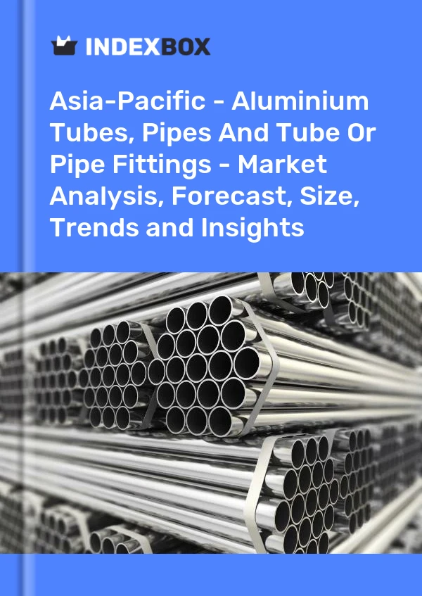Report Asia-Pacific - Aluminium Tubes, Pipes and Tube or Pipe Fittings - Market Analysis, Forecast, Size, Trends and Insights for 499$