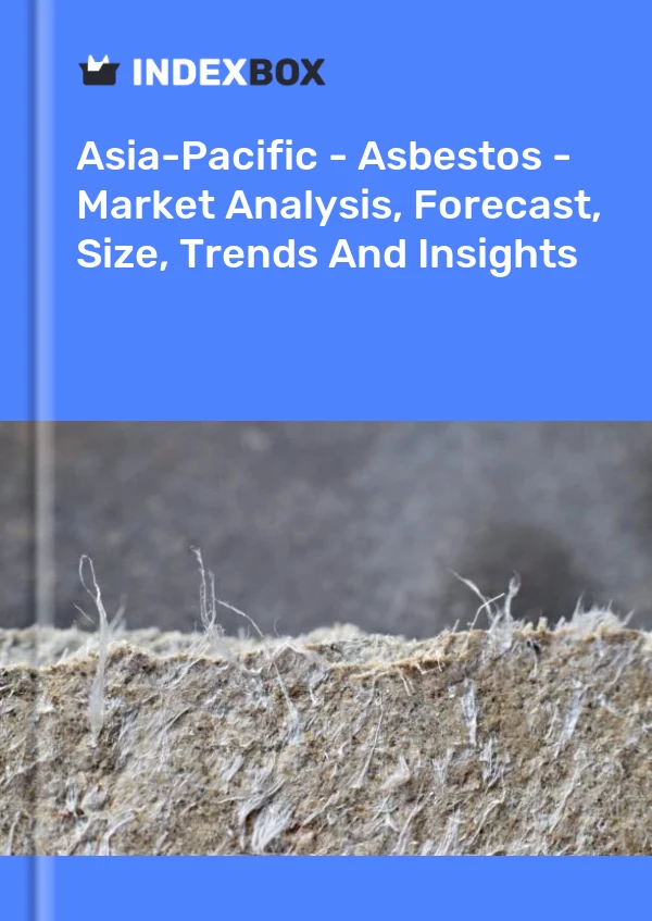 Report Asia-Pacific - Asbestos - Market Analysis, Forecast, Size, Trends and Insights for 499$