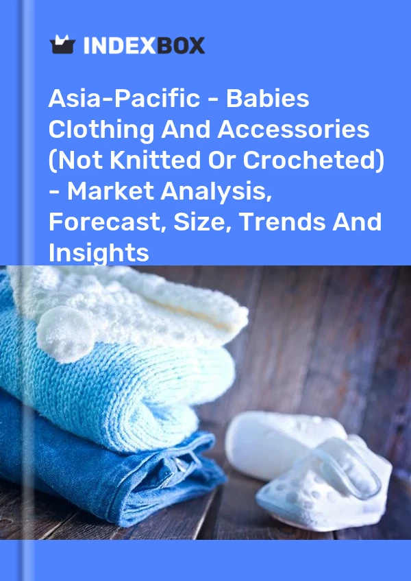Report Asia-Pacific - Babies Clothing and Accessories (Not Knitted or Crocheted) - Market Analysis, Forecast, Size, Trends and Insights for 499$