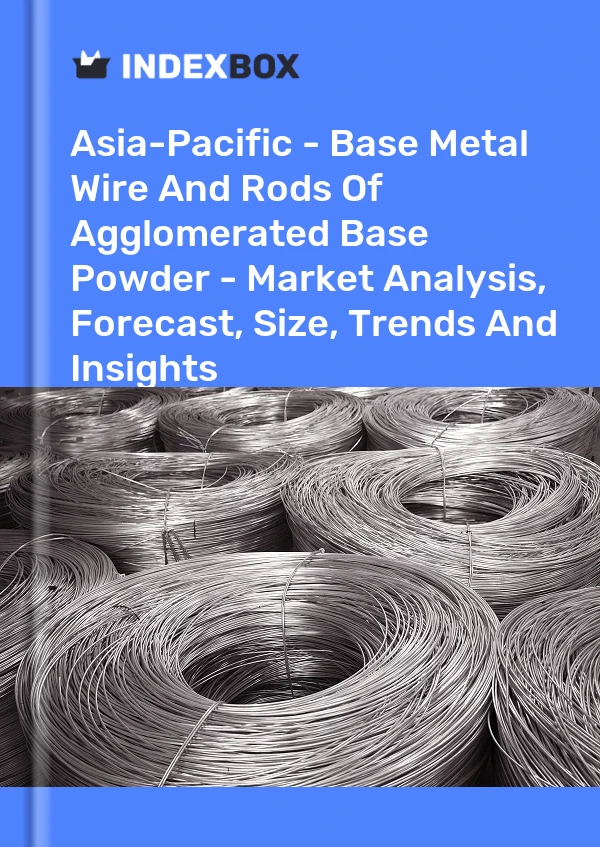 Report Asia-Pacific - Base Metal Wire and Rods of Agglomerated Base Powder - Market Analysis, Forecast, Size, Trends and Insights for 499$