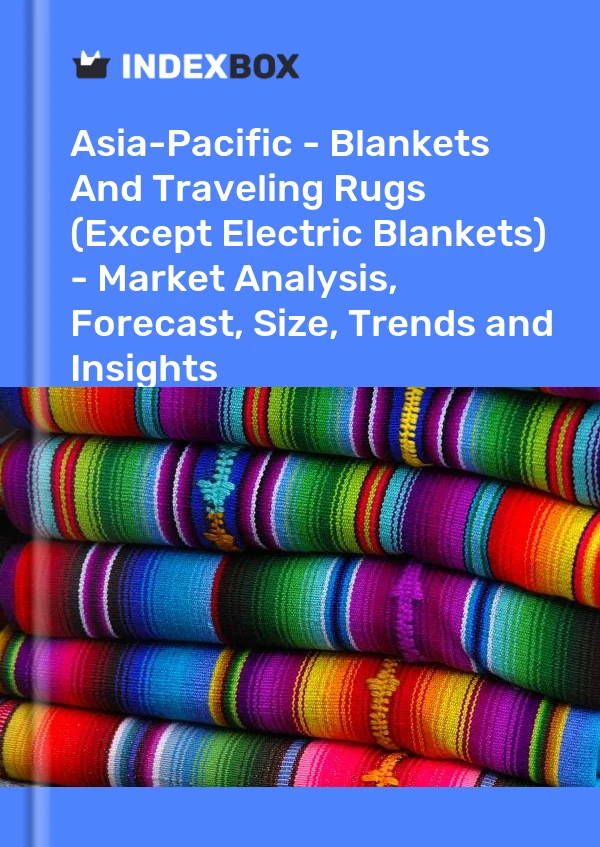 Report Asia-Pacific - Blankets and Traveling Rugs (Except Electric Blankets) - Market Analysis, Forecast, Size, Trends and Insights for 499$