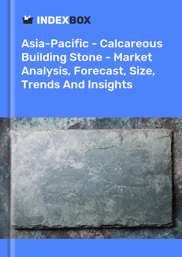 Report Asia-Pacific - Calcareous Building Stone - Market Analysis, Forecast, Size, Trends and Insights for 499$